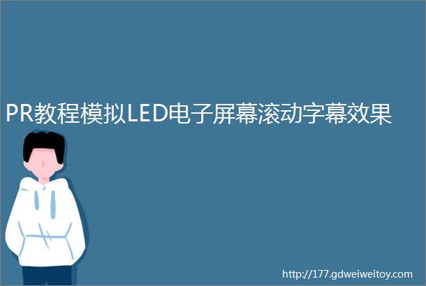 PR教程模拟LED电子屏幕滚动字幕效果