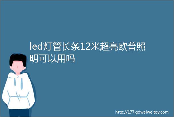 led灯管长条12米超亮欧普照明可以用吗